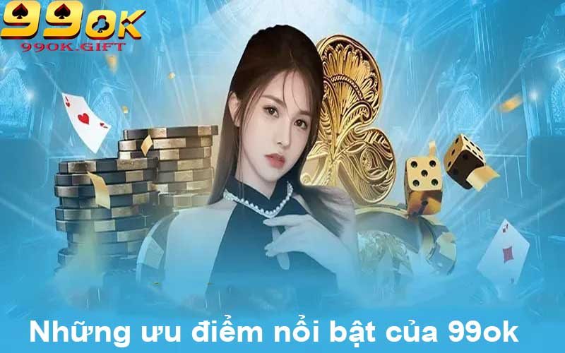 Những ưu điểm nổi bật của 99ok