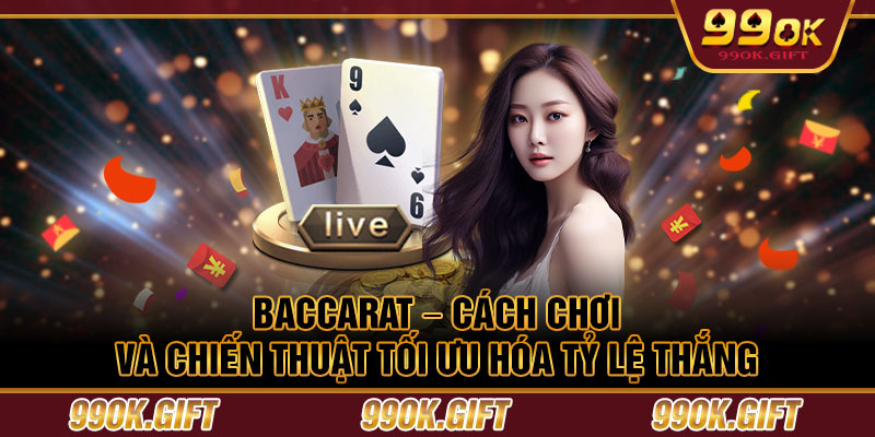 Baccarat – Cách Chơi Và Chiến Thuật Tối Ưu Hóa Tỷ Lệ Thắng