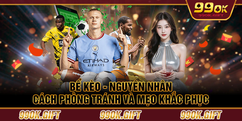 Bể Kèo - Nguyên Nhân, Cách Phòng Tránh Và Mẹo Khắc Phục