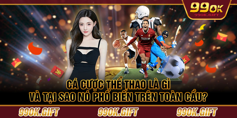 Cá cược thể thao là gì và tại sao nó phổ biến trên toàn cầu?