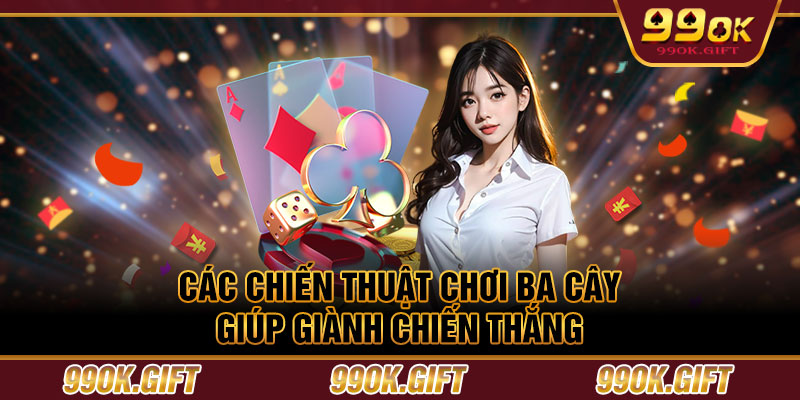 Các chiến thuật chơi ba cây giúp giành chiến thắng