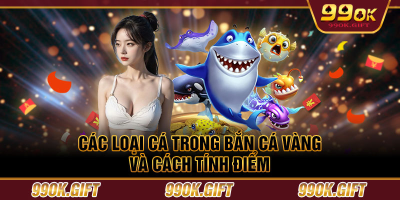 Các loại cá trong Bắn Cá Vàng và cách tính điểm