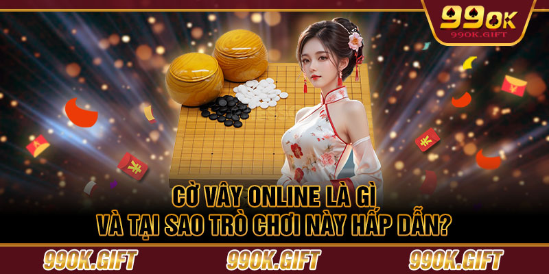 Cờ vây online là gì và tại sao trò chơi này hấp dẫn?