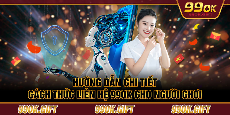 Hướng dẫn chi tiết cách thức liên hệ 99OK cho người chơi