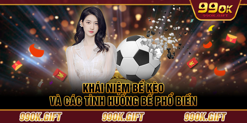 Khái niệm bể kèo và các tình huống bể phổ biến