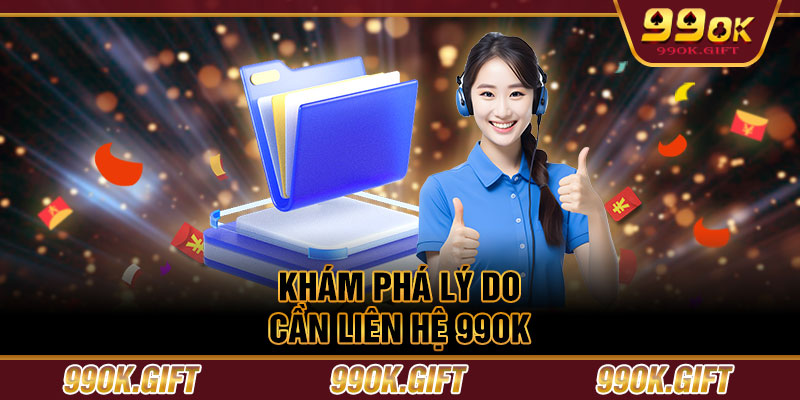 Khám phá lý do cần liên hệ 99OK