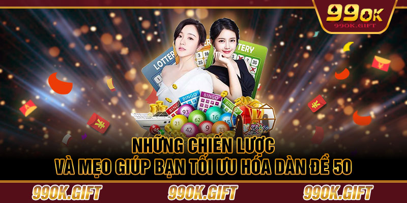 Những chiến lược và mẹo giúp bạn tối ưu hóa dàn đề 50 