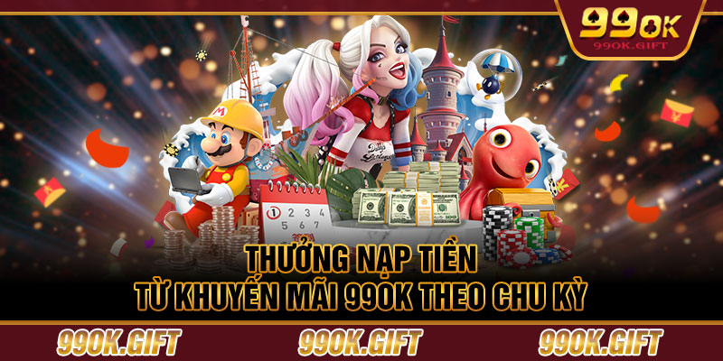 Thưởng nạp tiền từ khuyến mãi 99OK theo chu kỳ