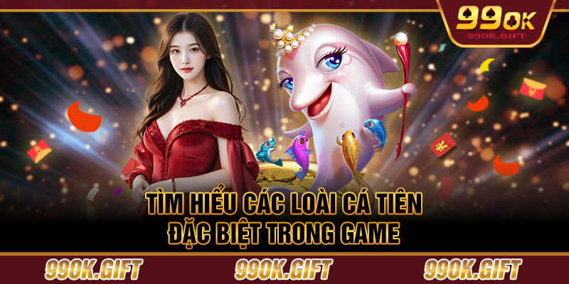 Tìm hiểu các loài cá tiên đặc biệt trong game