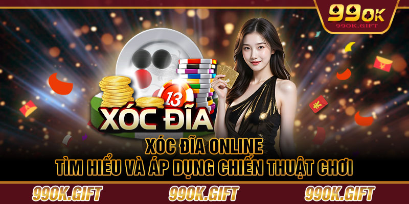 Xóc Đĩa Online - Tìm Hiểu Và Áp Dụng Chiến Thuật Chơi