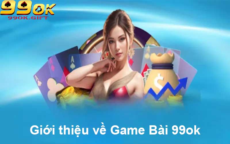 Giới thiệu về Game Bài 99ok